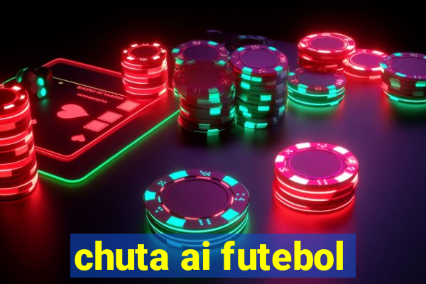 chuta ai futebol